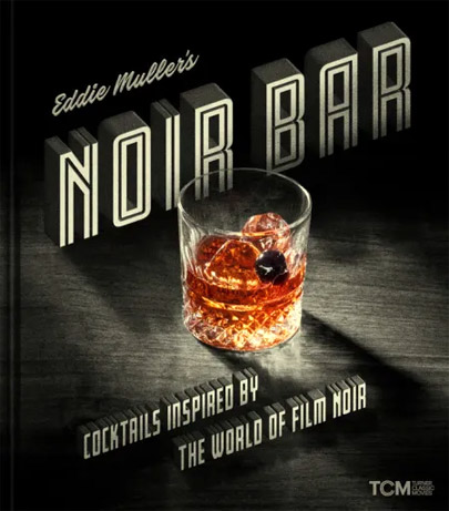 NOIR BAR - Cocktails Inspired by the World of Film Noir, by Eddie Muller